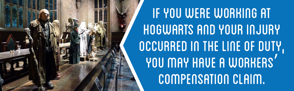 If you were working at Hogwarts and your injury occurred in the line of duty, you may have a workers' compensation claim.
