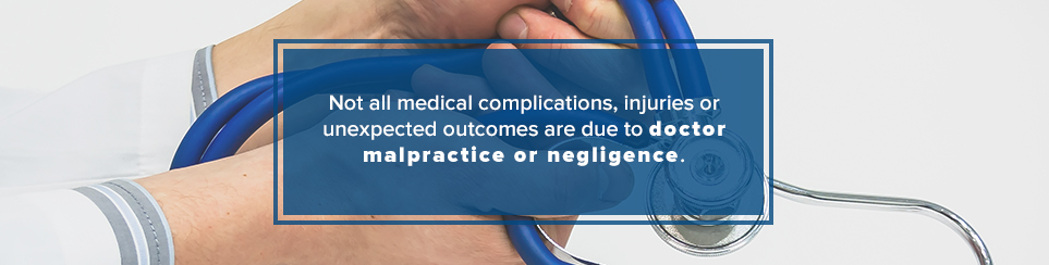 Not all medical complications, injuries or unexpected outcomes are due to doctor malpractice or negligence.