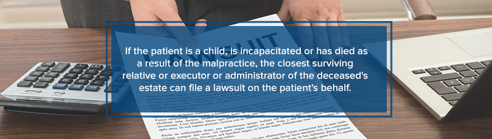 The closest surviving relative or executor of the deceased's estate can file a lawsuit on the patient's behalf.