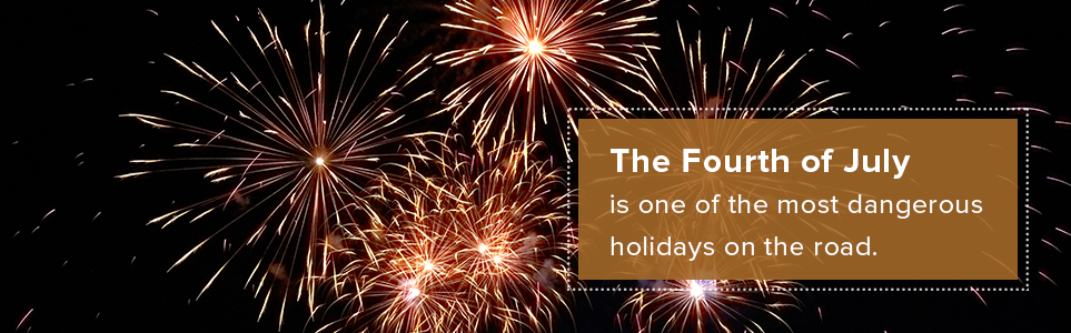 The Fourth of July is one of the most dangerous holidays on the road.