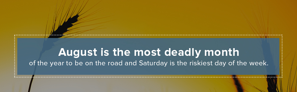 August is the most deadly month and Saturday the most deadly day to be on the road.