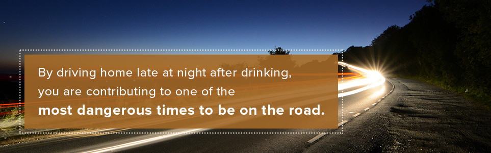 Driving home late after drinking contributes to one of the most dangerous times to be on the road.