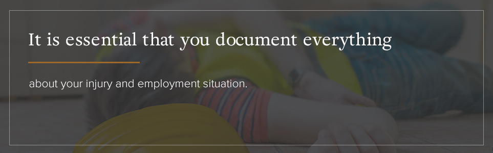 Document everything about your injury and employment situation.