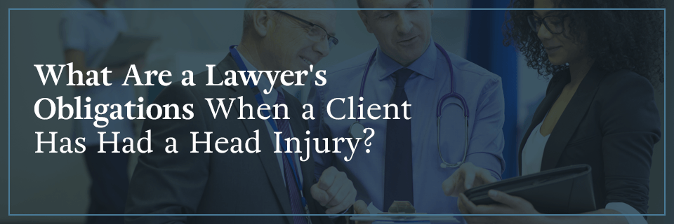 What are a lawyer's obligations when a client has had a head injury?