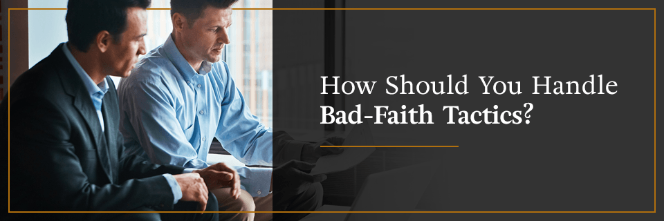 How should you handle bad-faith tactics?