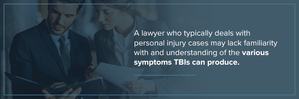 A personal injury lawyer may lack familiarity with the various TBI symptoms.