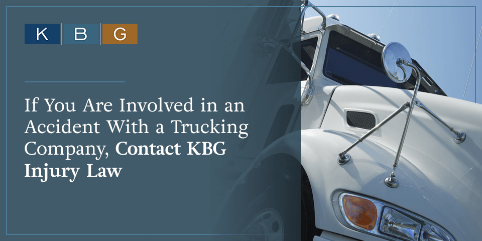 If you're involved in an accident with a trucking company, contact KBG Injury Law.