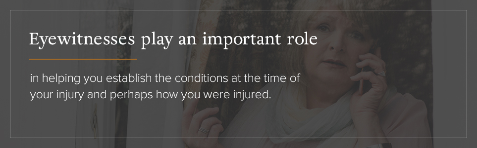 Eyewitnesses are important in premises liability cases.